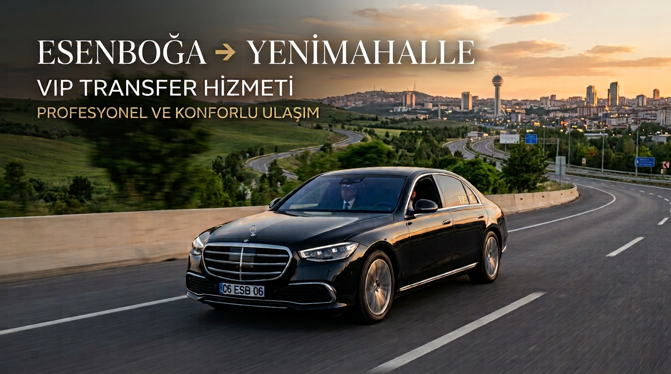 Esenboğa - Yenimahalle VIP Transfer