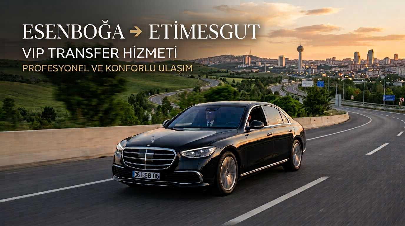 Esenboğa - Etimesgut VIP Transfer